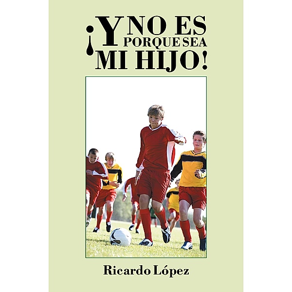 ¡Y No Es Porque Sea Mi Hijo!, Ricardo López