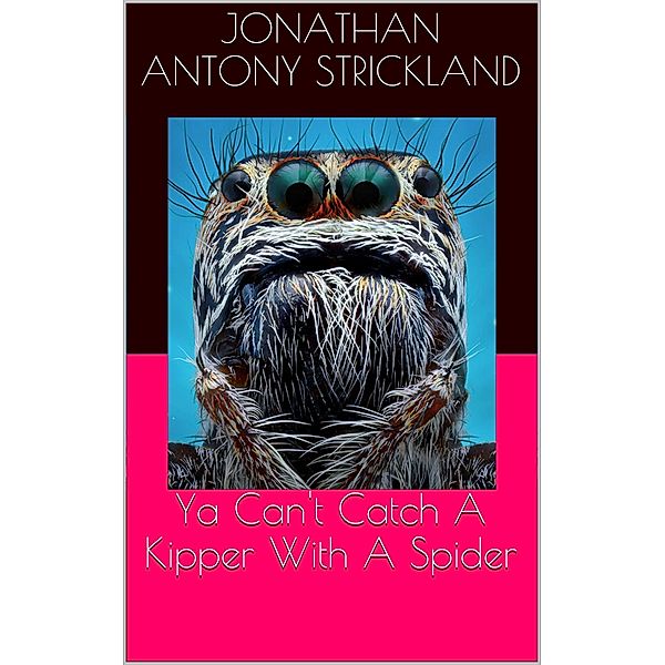 Ya Can't Catch A Kipper With A Spider, Jonathan Antony Strickland