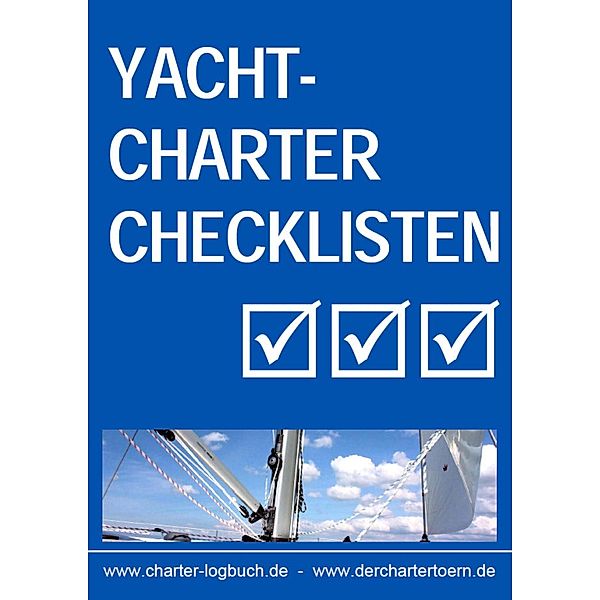 Yachtcharter Checklisten. Für den gelungenen Segeltörn. Und zum Skippertraining nach der SKS-Prüfung., Ludwig Brackmann