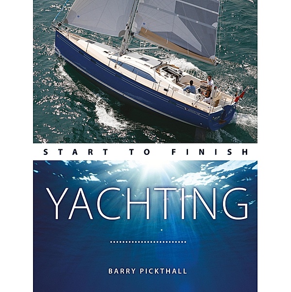 Yachting Start to Finish / Boating Start to Finish Bd.3, Barry Pickthall