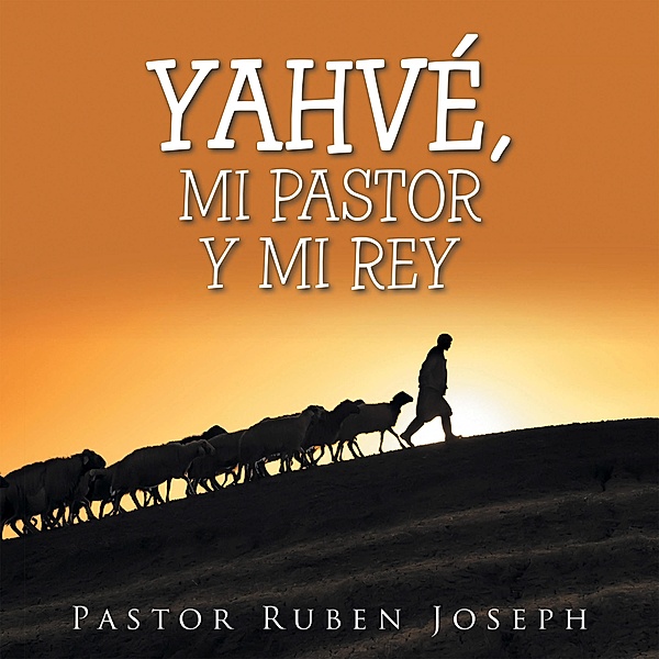 Yahvé, Mi Pastor Y Mi Rey, Pastor Ruben Joseph