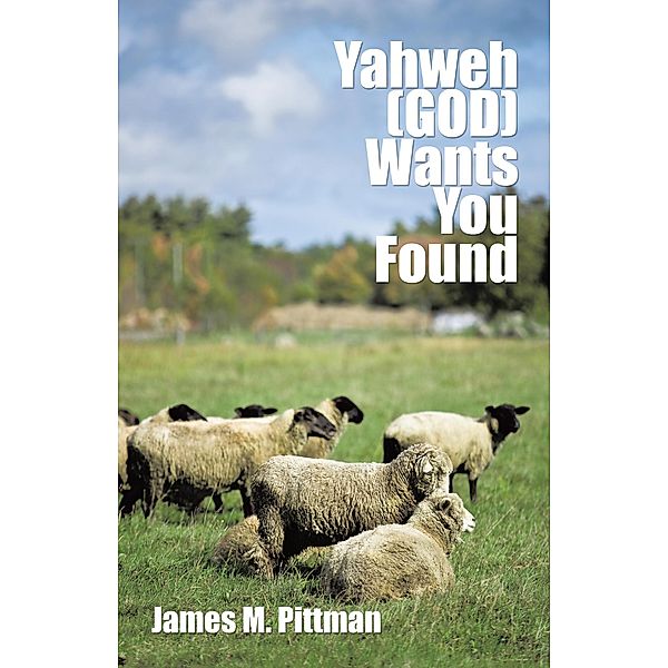 Yahweh (God) Wants You Found, James M. Pittman