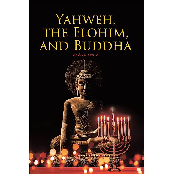 Yahweh, the Elohim, and Buddha, Andrew Smith