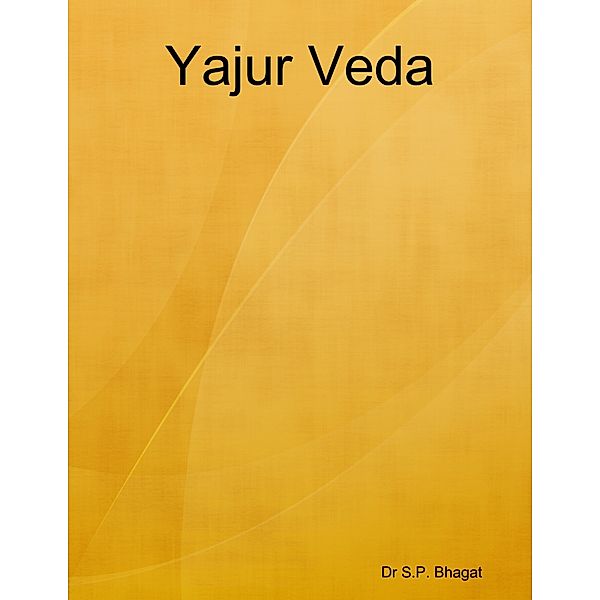 Yajur Veda, Dr S.P. Bhagat