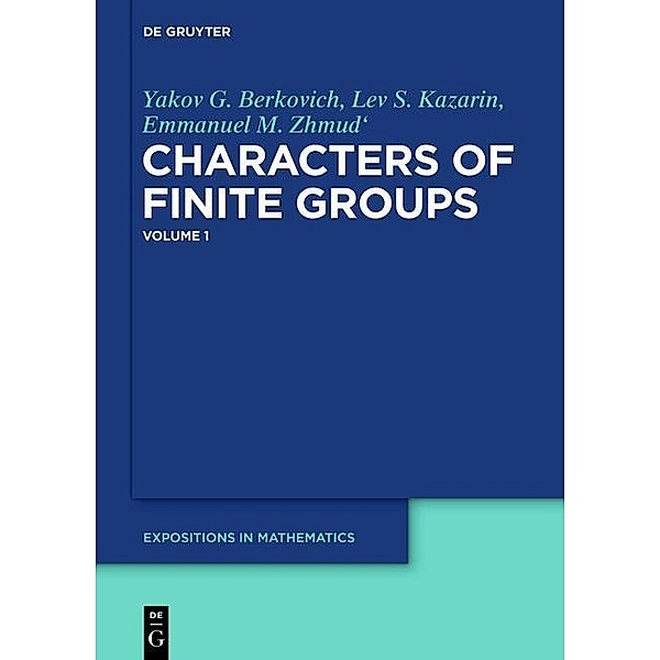 Yakov G. Berkovich; Lev S. Kazarin; Emmanuel M. Zhmud': Characters of Finite Groups. Volume 1 / De Gruyter  Expositions in Mathematics Bd.63, Yakov G. Berkovich, Lev S. Kazarin, Emmanuel M. Zhmud'