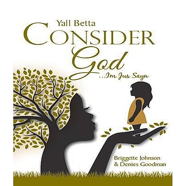Yall Betta Consider God...Im Jus Sayn / Leavitt Peak Press, Briggette Johnson and Denies Goodman