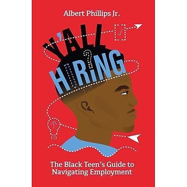 Y'all Hiring? The Black Teen's Guide to Navigating Employment, Albert Phillips