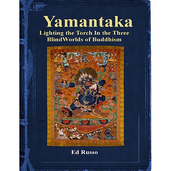 Yamantaka:  Lighting the Torch In the Three Blind Worlds of Buddhism, Ed Russo