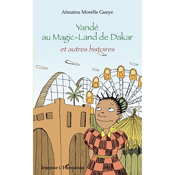 Yande au magic-land de dakar - et autres histoires / Hors-collection, Aissatou Morelle Gueye