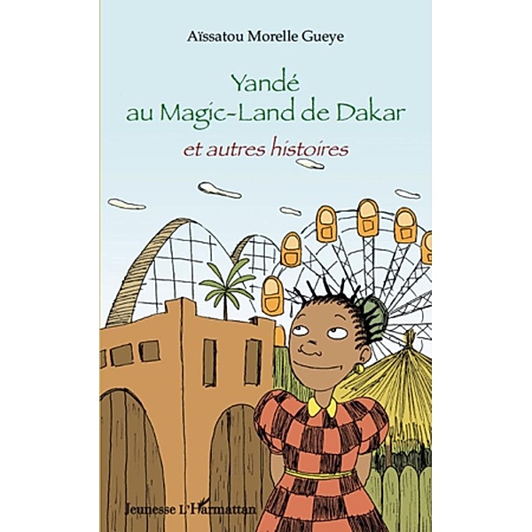 Yande au magic-land de dakar - et autres histoires / Harmattan, Aissatou Morelle Gueye Aissatou Morelle Gueye