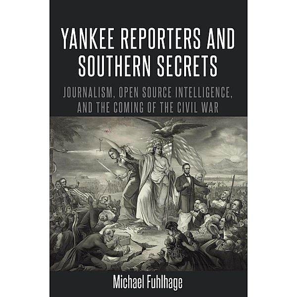 Yankee Reporters and Southern Secrets / Mediating American History Bd.16, Michael Fuhlhage