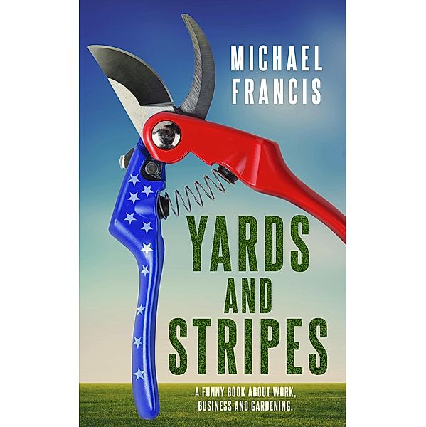 Yards and Stripes: A Funny Book about Work, Business and Gardening., Michael Francis