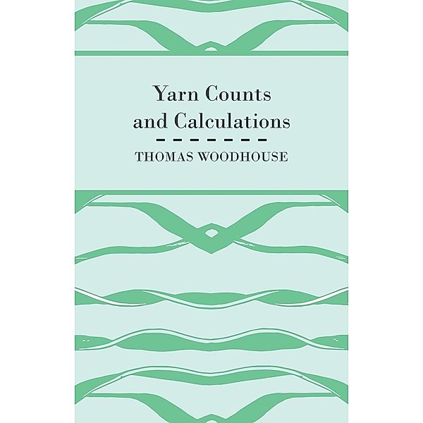 Yarn Counts And Calculations, Thomas Woodhouse