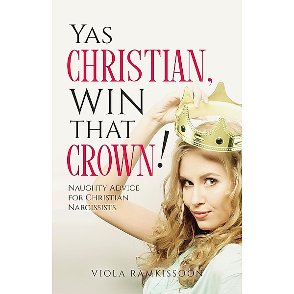 Yas Christian, Win That Crown! Naughty Advice for Christian Narcissists, Viola Ramkissoon