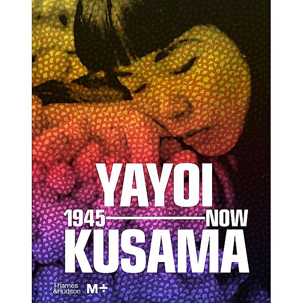 Yayoi Kusama: 1945 to Now, Doryun Chong, Mika Yoshitake