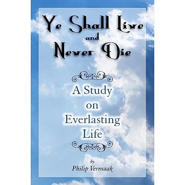 YE SHALL LIVE AND NEVER DIE / eBookIt.com, philip Psy. D. Vermaak