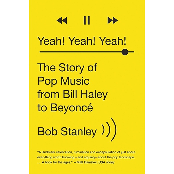 Yeah! Yeah! Yeah!: The Story of Pop Music from Bill Haley to Beyoncé, Bob Stanley