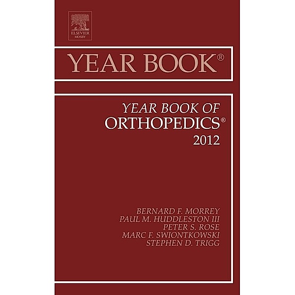 Year Book of Orthopedics 2012, Bernard F. Morrey, III. Paul M. Huddleston, Peter S. Rose, Marc F. Swiontkowski, Stephen D. Trigg