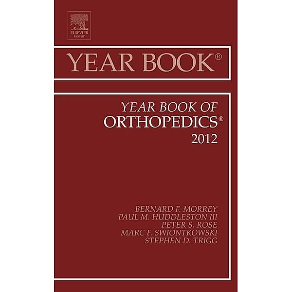 Year Book of Orthopedics 2012, Bernard F. Morrey, III. Paul M. Huddleston, Peter S. Rose, Marc F. Swiontkowski, Stephen D. Trigg