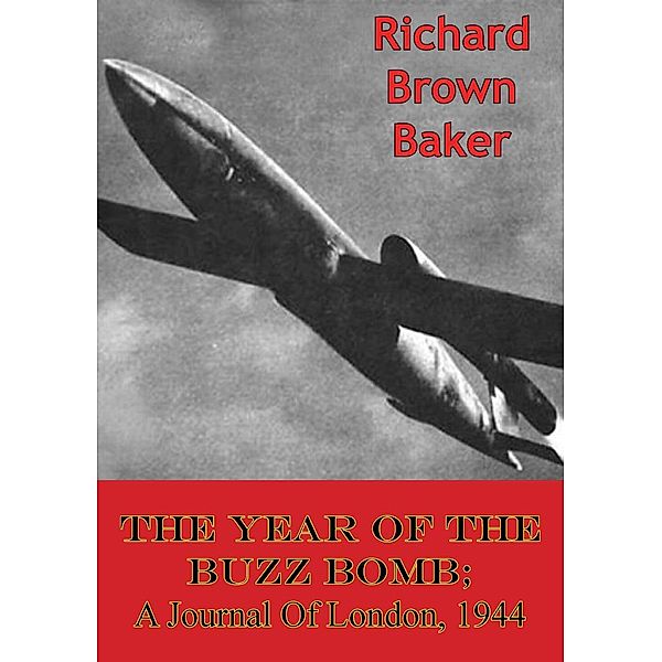 Year Of The Buzz Bomb; A Journal Of London, 1944, Richard Brown Baker