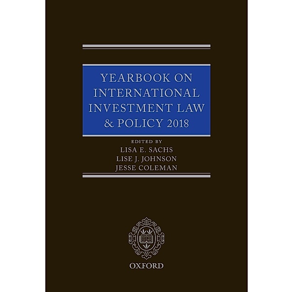 Yearbook on International Investment Law & Policy 2018, Lisa Sachs, Lise Johnson, Jesse Coleman