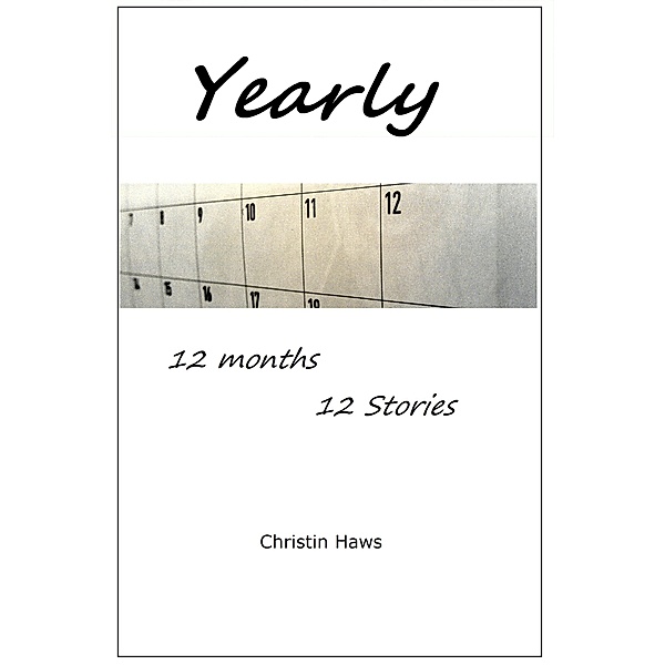 Yearly: A Collection of 12 Short Stories, Christin Haws