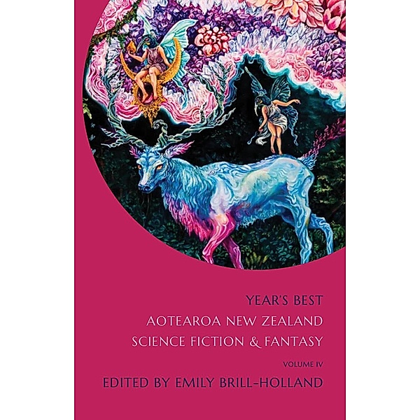 Year's Best Aotearoa New Zealand Science Fiction and Fantasy: Volume 4 / Year's Best Aotearoa New Zealand Science Fiction and Fantasy, Emily Brill-Holland