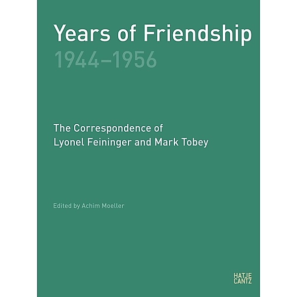 Years of Friendship, 1944-1956: The Correspondence of Lyonel Feininger and Mark Tobey / E-Books (Hatje Cantz Verlag), Lyonel Feininger, Mark Tobey, Peter Selz