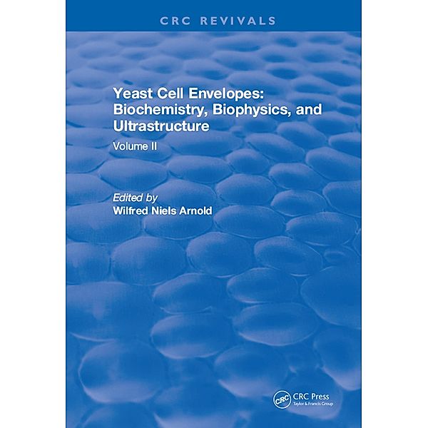 Yeast Cell Envelopes Biochemistry Biophysics and Ultrastructure, Leo H Arnold