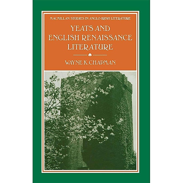 Yeats and English Renaissance Literature / Studies in Anglo-Irish Literature, Wayne K Chapman