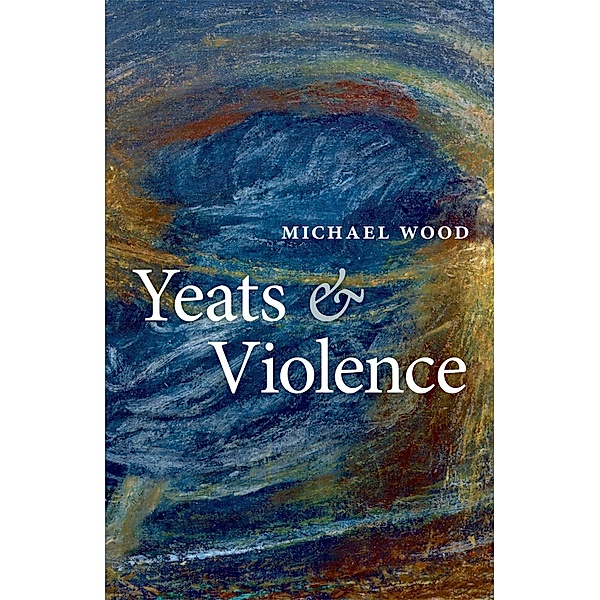 Yeats and Violence / Clarendon Lectures in English, Michael Wood