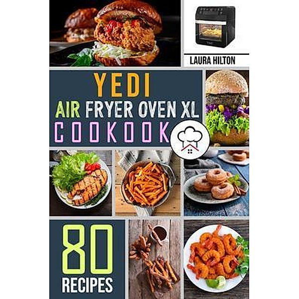 Yedi Air Fryer Oven XL Cookbook / Laura Hilton, Laura Hilton