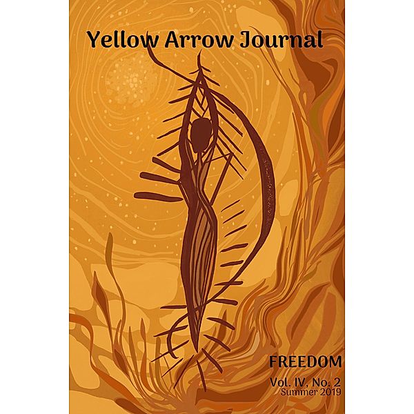 Yellow Arrow Journal, Freedom: Vol. IV, No. 2, Summer 2019 / Yellow Arrow Journal, Katherine Anderson Howell, Sarah van Sciver, Nancy Wade, Roz Weaver, Matilda Young, Raga Ayyagari, Linda M. Crate, Margie Deeb, Jenny Fraser, Betsy Housten, M. Kanani Milles, Ann Quinn, Ashley Stimpson