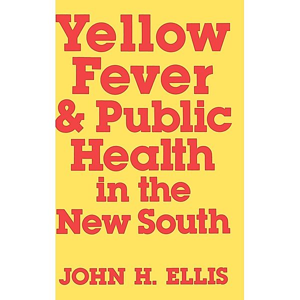 Yellow Fever and Public Health in the New South, John H. Ellis