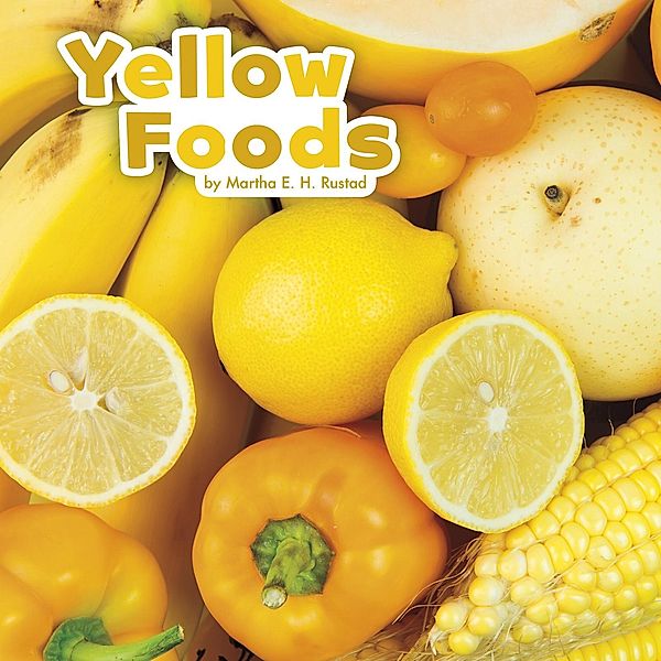 Yellow Foods / Raintree Publishers, Martha E. H. Rustad