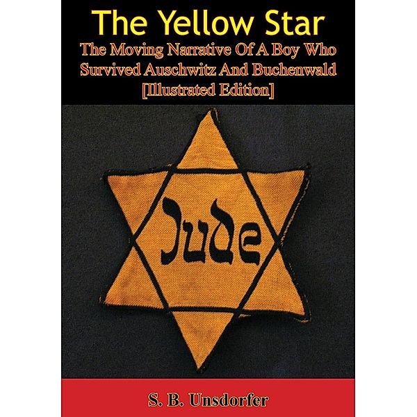 Yellow Star: The Moving Narrative Of A Boy Who Survived Auschwitz And Buchenwald [Illustrated Edition] / Normanby Press, S. B. Unsdorfer