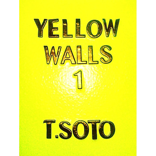 Yellow walls: Episode 1: Yellow Walls (Yellow walls: Episode 1, #1), T. Soto