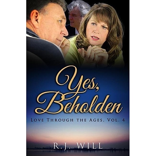 Yes, Beholden (Love Through the Ages, #4), R. J. Will