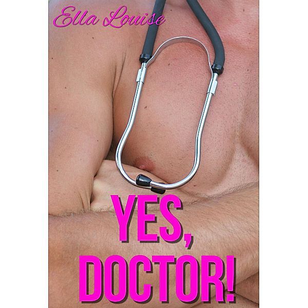 Yes, Doctor! (Hot For Dr. Kent, #1) / Hot For Dr. Kent, Ella Louise