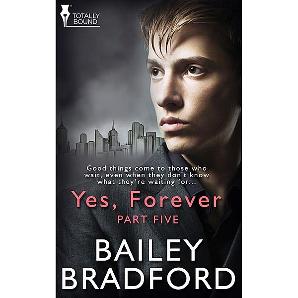Yes, Forever: Part Five / Totally Bound Publishing, Bailey Bradford