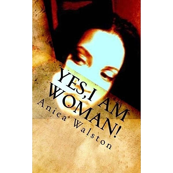 Yes, I am Woman / Anica Walston, Anica Walston
