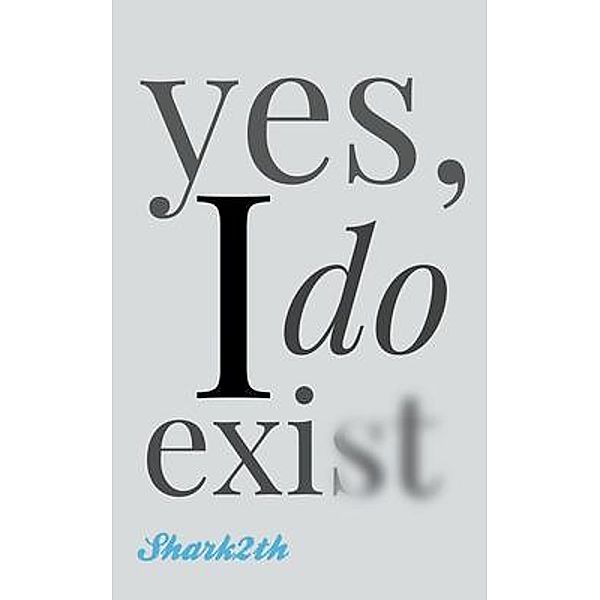 yes, I do exist / LitFire Publishing, Shark2th