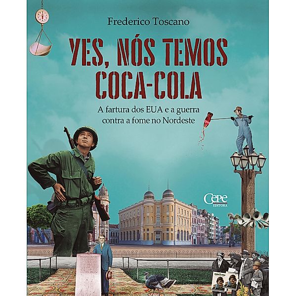 Yes, nós temos Coca-Cola : a fartura dos EUA e a guerra contra a fome no Nordeste, Frederico Toscano