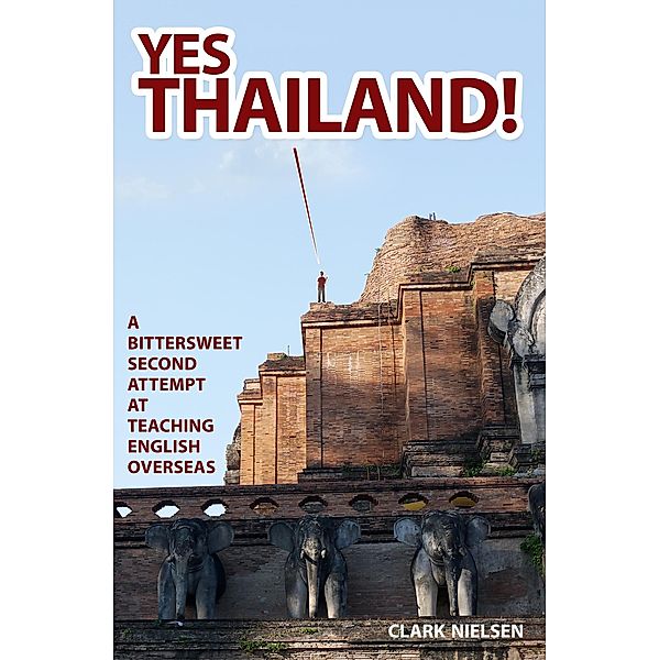 Yes Thailand! A Bittersweet Second Attempt at Teaching English Overseas, Clark Nielsen