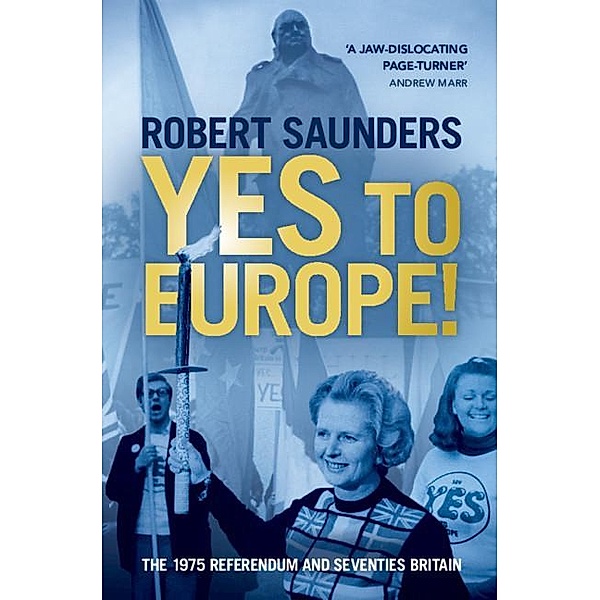 Yes to Europe!: The 1975 Referendum and Seventies Britain, Robert Saunders