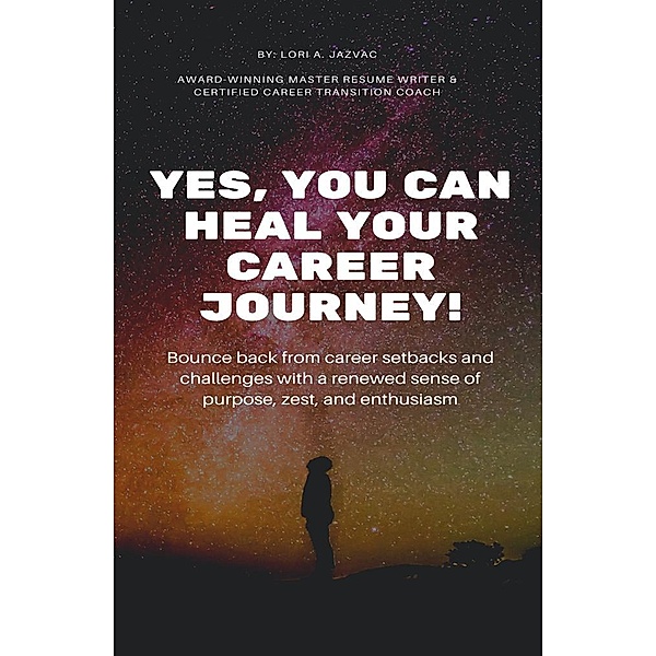 Yes, You Can Heal Your Career Journey!, Lori A. Jazvac