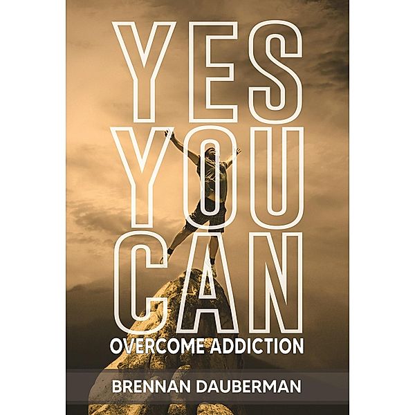 YES YOU CAN Overcome Addiction, Brennan Dauberman