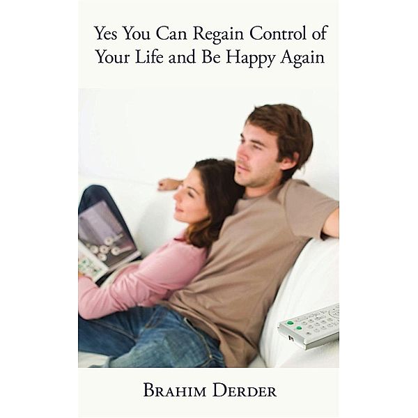 Yes You Can Regain Control of Your Life and Be Happy Again, Brahim Derder