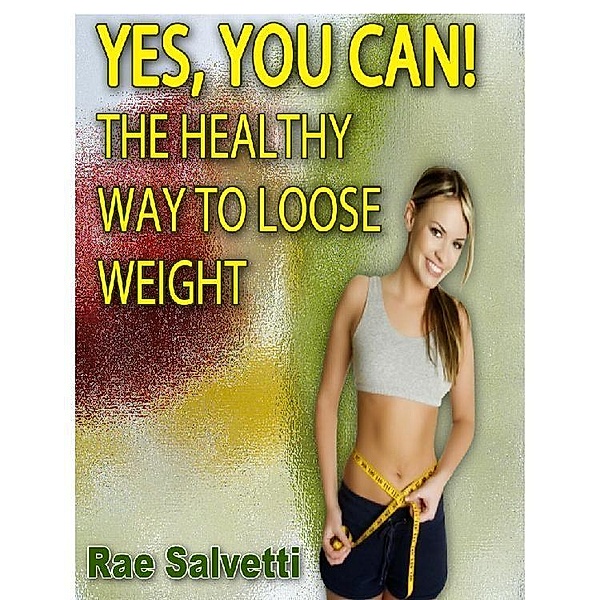 Yes, You Can! The Healthy Way To Loose Weight, Rae Salvetti