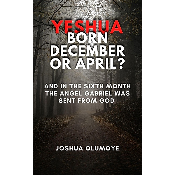Yeshua Born December or April?, Joshua Olumoye